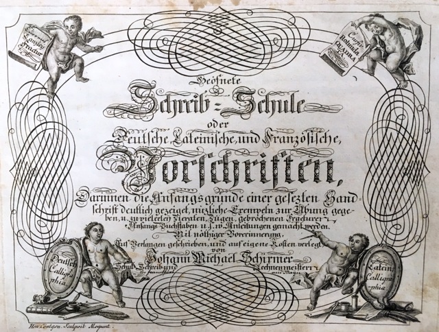 Fig. I Johann Michael Schirmer. Geöfnete Schreib=Schule oder Deutsche, Lateinische, und Franzöische Vorschriften/Writing School in Session or German, Latin and French Writing Samples. Frankfurt am Maÿn: Selbst Verlag, ca. 1760, Title Page. Courtesy of Winterthur Museum Library Collection of Printed Books and Periodicals, Wilmington, DE, Z43 S33